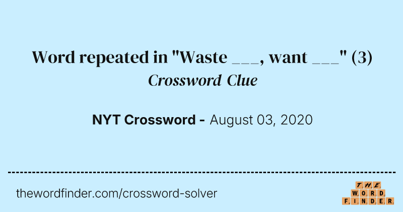 Word repeated in "Waste ___, want ___" crossword clue image