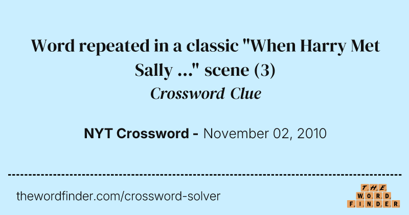 Word repeated in a classic "When Harry Met Sally ..." scene crossword clue image