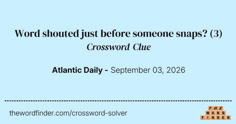 Word shouted just before someone snaps? crossword clue image