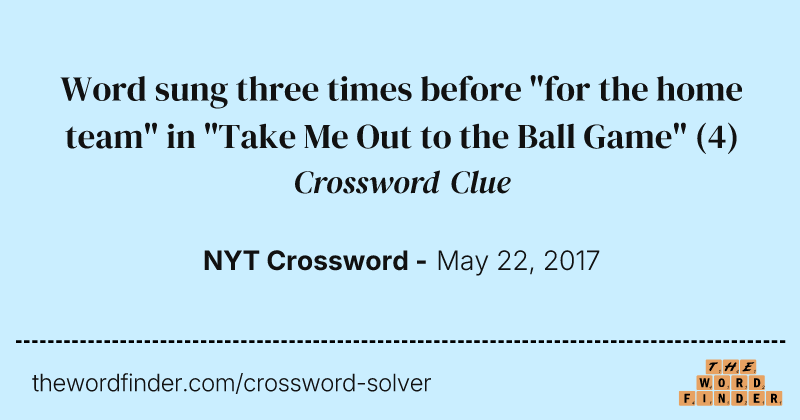 Word sung three times before "for the home team" in "Take Me Out to the Ball Game" crossword clue image