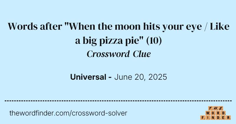 Words after "When the moon hits your eye / Like a big pizza pie" crossword clue image