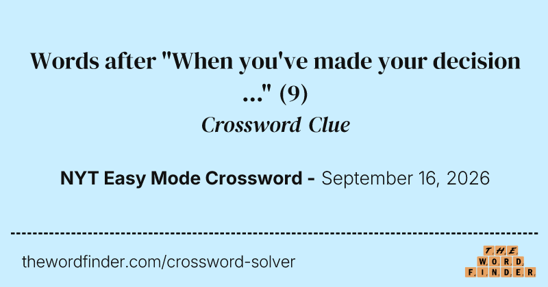 Words after "When you've made your decision …" crossword clue image