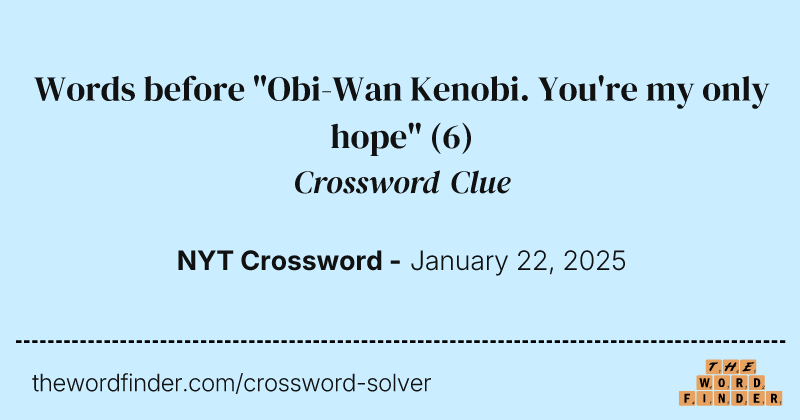 Words before "Obi-Wan Kenobi. You're my only hope" crossword clue image