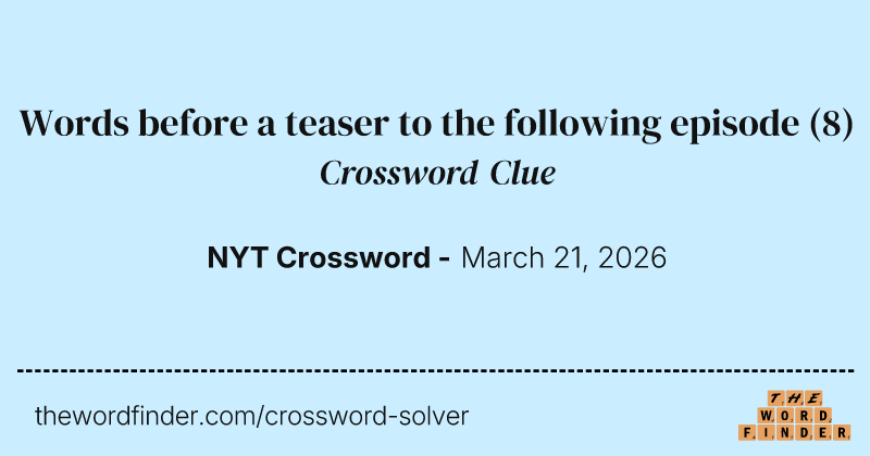 Words before a teaser to the following episode crossword clue image