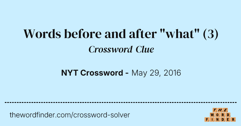 Words before and after "what" crossword clue image