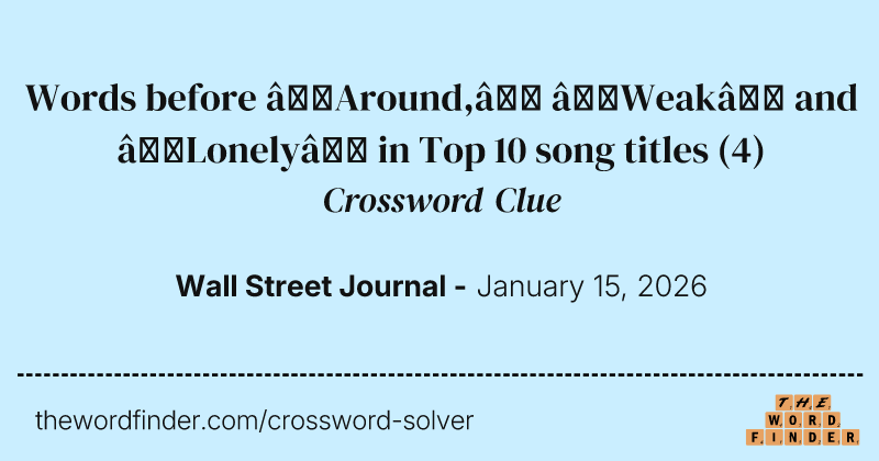 Words before “Around,” “Weak” and “Lonely” in Top 10 song titles crossword clue image