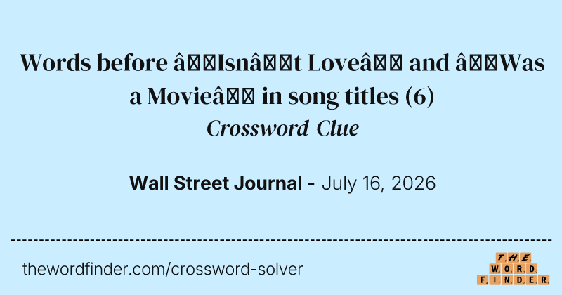Words before “Isn’t Love” and “Was a Movie” in song titles crossword clue image