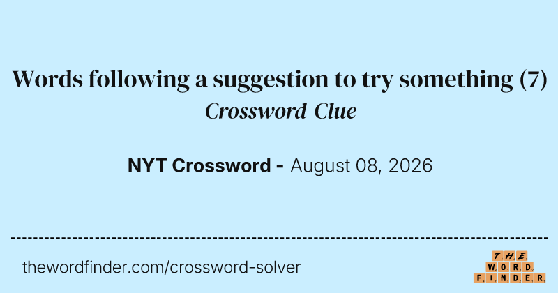 Words following a suggestion to try something crossword clue image