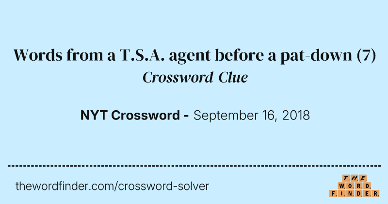 Words from a T.S.A. agent before a pat-down crossword clue image