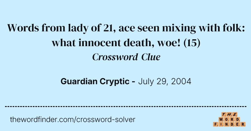 Words from lady of 21, ace seen mixing with folk: what innocent death, woe! crossword clue image