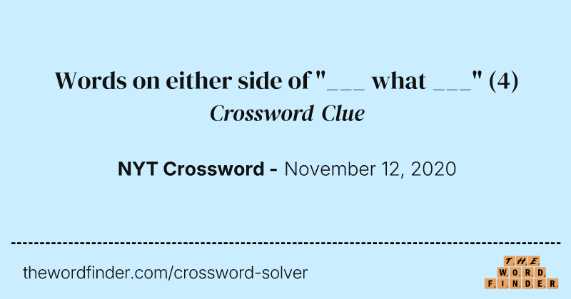 Words on either side of "___ what ___" crossword clue image