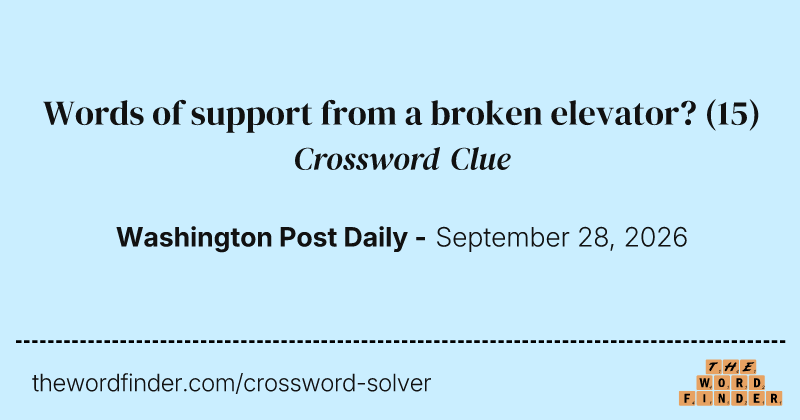 Words of support from a broken elevator? crossword clue image