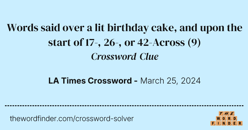 Words said over a lit birthday cake, and upon the start of 17-, 26-, or 42-Across crossword clue image