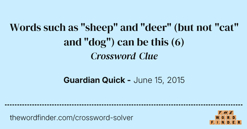 Words such as "sheep" and "deer" (but not "cat" and "dog") can be this crossword clue image
