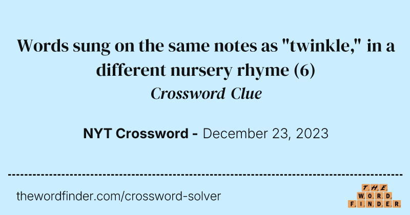 Words sung on the same notes as "twinkle," in a different nursery rhyme crossword clue image
