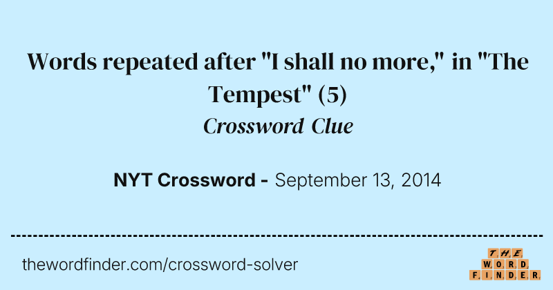 Words repeated after "I shall no more," in "The Tempest" crossword clue image