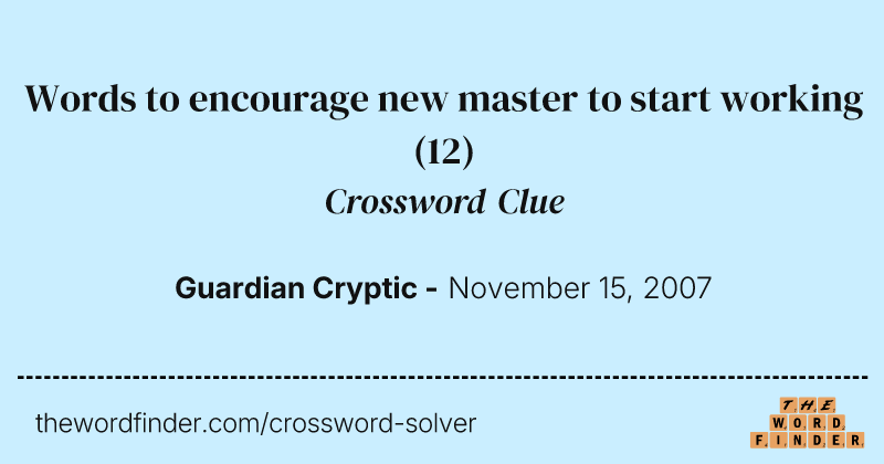 Words to encourage new master to start working crossword clue image