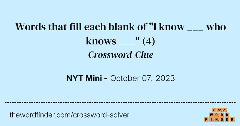 Words that fill each blank of "I know ___ who knows ___" crossword clue image