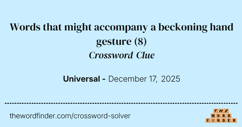 Words that might accompany a beckoning hand gesture crossword clue image
