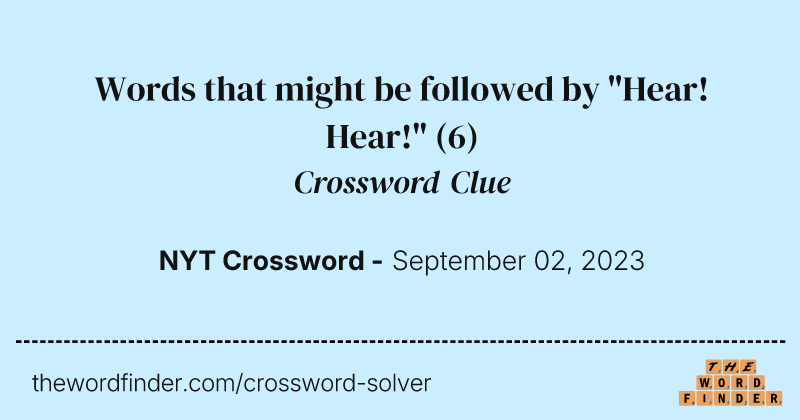 Words that might be followed by "Hear! Hear!" crossword clue image