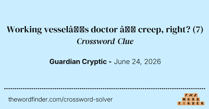 Working vessel’s doctor – creep, right? crossword clue image