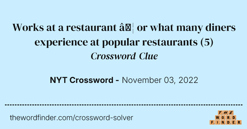 Works at a restaurant … or what many diners experience at popular restaurants crossword clue image