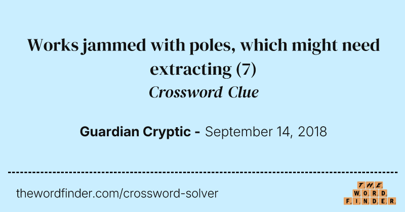 Works jammed with poles, which might need extracting crossword clue image