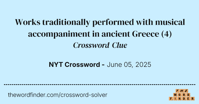 Works traditionally performed with musical accompaniment in ancient Greece crossword clue image