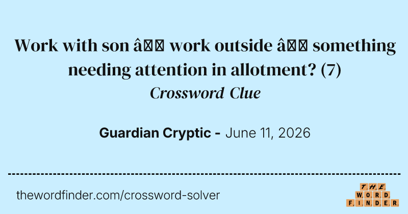 Work with son – work outside – something needing attention in allotment? crossword clue image