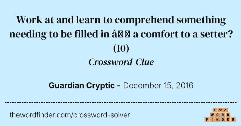Work at and learn to comprehend something needing to be filled in — a comfort to a setter? crossword clue image