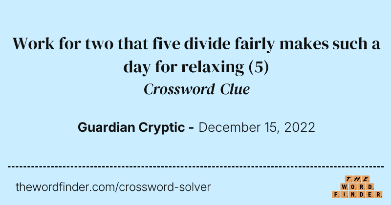 Work for two that five divide fairly makes such a day for relaxing crossword clue image