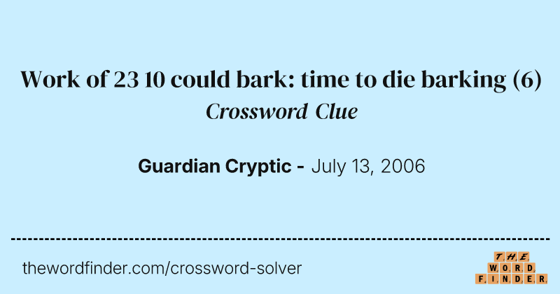 Work of 23 10 could bark: time to die barking crossword clue image
