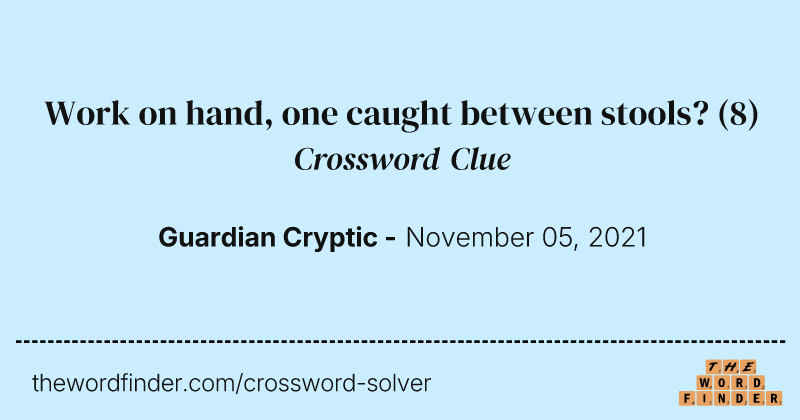 Work on hand, one caught between stools? crossword clue image