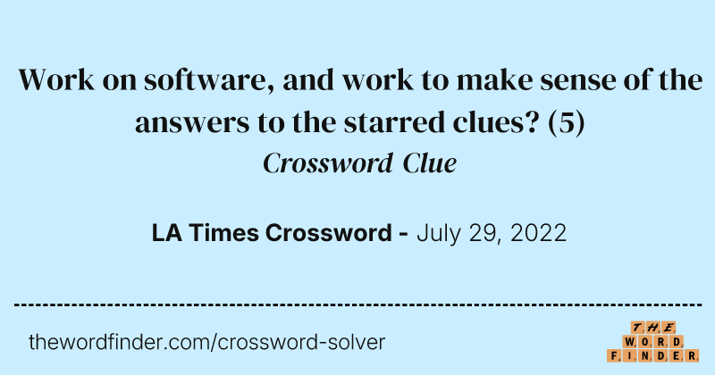 Work on software, and work to make sense of the answers to the starred clues? crossword clue image