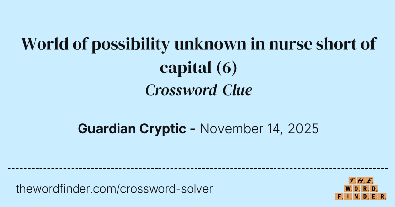 World of possibility unknown in nurse short of capital crossword clue image