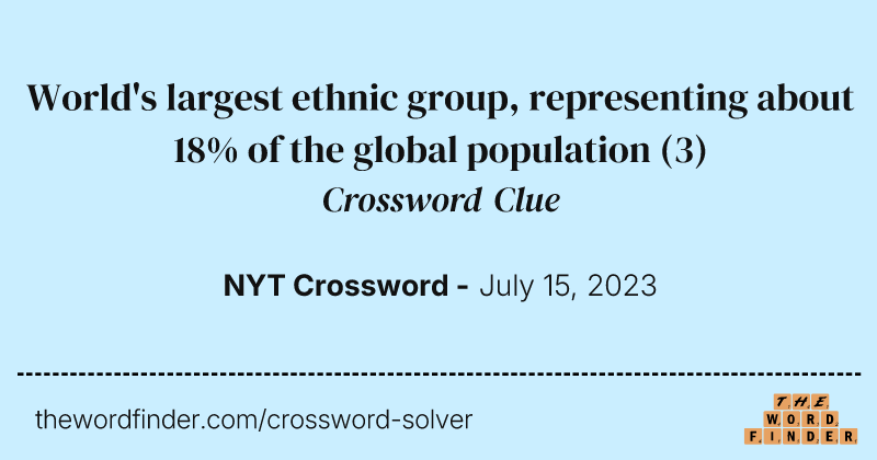 World's largest ethnic group, representing about 18% of the global population crossword clue image
