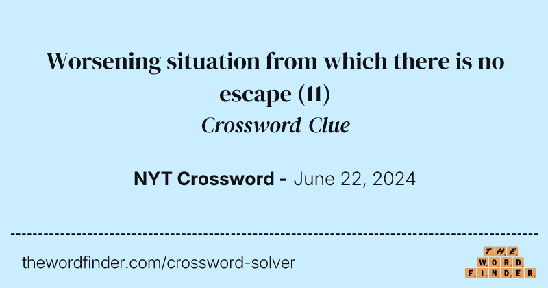 Worsening situation from which there is no escape crossword clue image