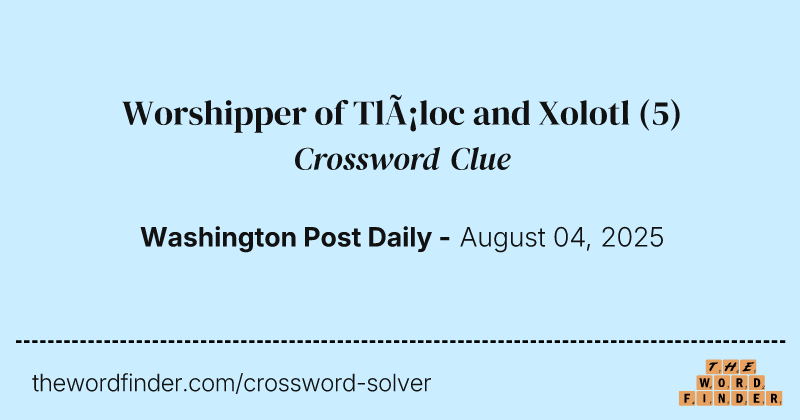 Worshipper of Tláloc and Xolotl crossword clue image