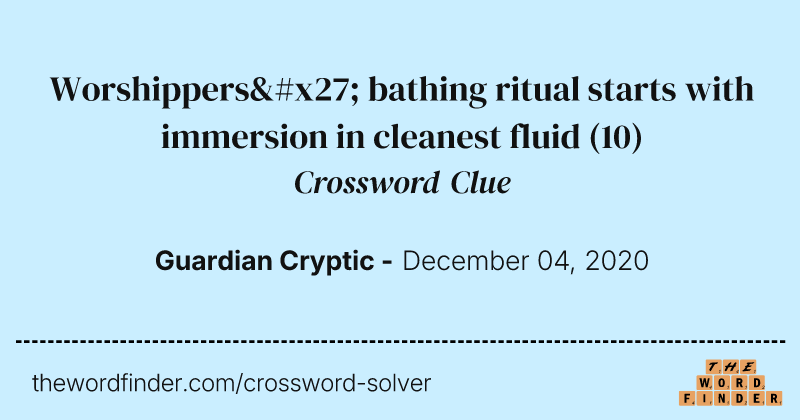 Worshippers' bathing ritual starts with immersion in cleanest fluid crossword clue image