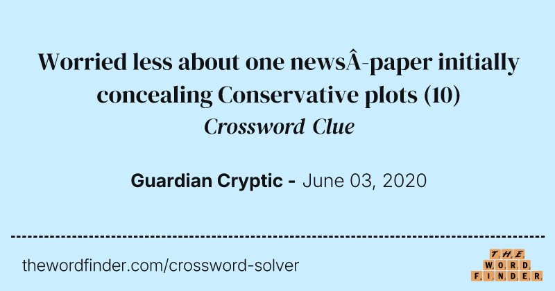 Worried less about one newspaper initially concealing Conservative plots crossword clue image