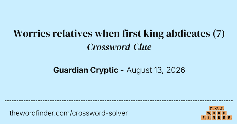 Worries relatives when first king abdicates crossword clue image