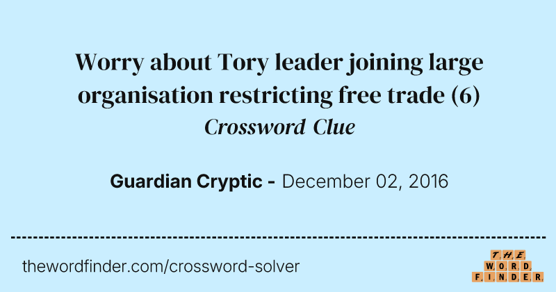 Worry about Tory leader joining large organisation restricting free trade crossword clue image