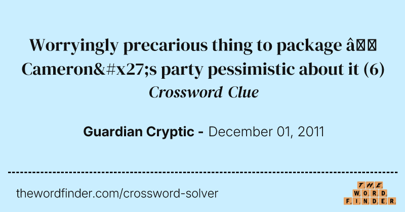 Worryingly precarious thing to package — Cameron's party pessimistic about it crossword clue image