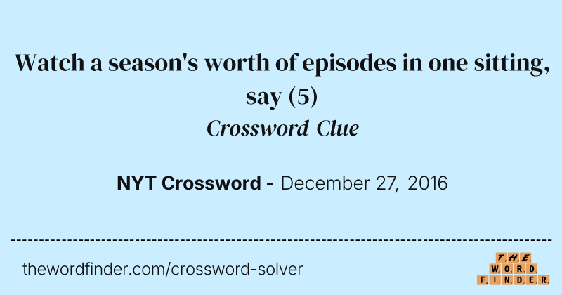 Watch a season's worth of episodes in one sitting, say crossword clue image
