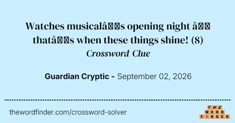 Watches musical’s opening night – that’s when these things shine! crossword clue image