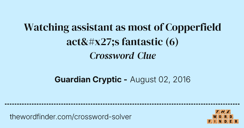 Watching assistant as most of Copperfield act's fantastic crossword clue image