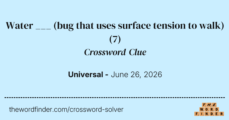 Water ___ (bug that uses surface tension to walk) crossword clue image