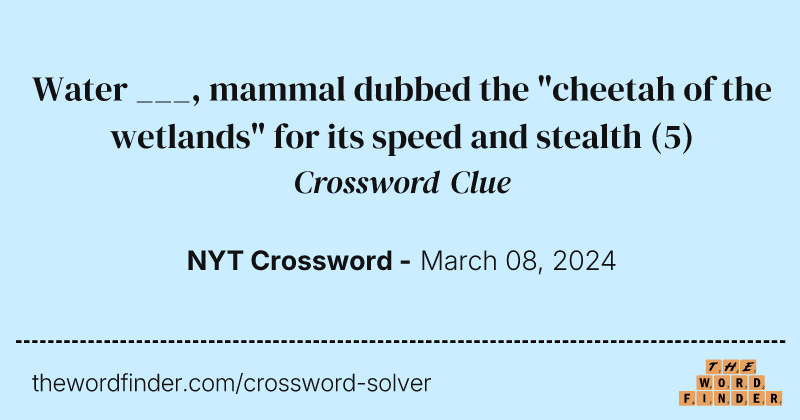 Water ___, mammal dubbed the "cheetah of the wetlands" for its speed and stealth crossword clue image