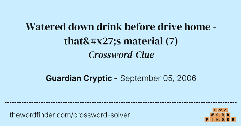 Watered down drink before drive home - that's material crossword clue image
