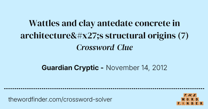 Wattles and clay antedate concrete in architecture's structural origins crossword clue image